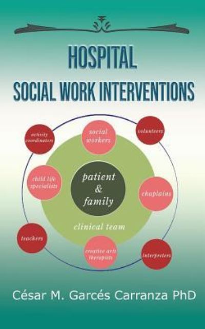 Hospital Social Work Interventions - Cesar M Garces Carranza - Libros - Goldtouch Press, LLC - 9781733226424 - 24 de junio de 2019