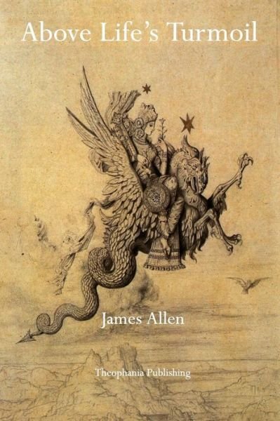 Above Life's Turmoil - James Allen - Kirjat - Theophania Publishing - 9781770830424 - keskiviikko 20. huhtikuuta 2011