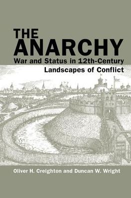 Cover for Creighton, Oliver H. (Department of Archaeology, University of Exeter) · The Anarchy: War and Status in 12th-Century Landscapes of Conflict - Exeter Studies in Medieval Europe (Hardcover Book) (2017)