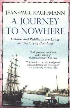 Cover for Jean-Paul Kauffmann · A Journey to Nowhere: Among the Lands and History of Courland (Paperback Book) (2013)