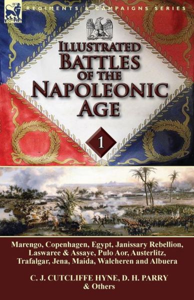 Cover for C J Cutcliffe Hyne · Illustrated Battles of the Napoleonic Age-Volume 1: Marengo, Copenhagen, Egypt, Janissary Rebellion, Laswaree &amp; Assaye, Pulo Aor, Austerlitz, Trafalgar, Jena, Maida, Walcheren and Albuera (Paperback Book) (2014)