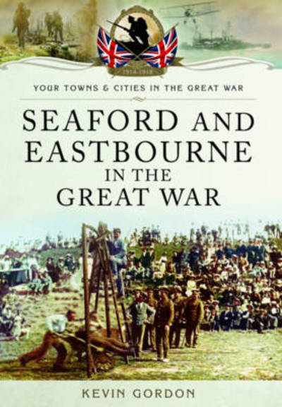 Cover for Kevin Gordon · Seaford and Eastbourne in the Great War (Paperback Book) (2014)