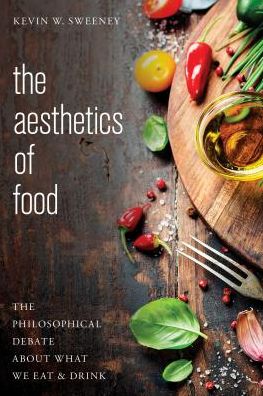 Cover for Kevin W. Sweeney · The Aesthetics of Food: The Philosophical Debate About What We Eat and Drink (Hardcover Book) (2017)