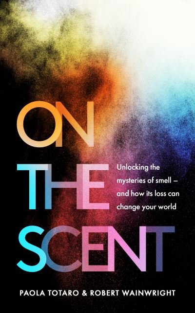 Cover for Paola Totaro · On the Scent: Unlocking the Mysteries of Smell - and How Its Loss Can Change Your World (Inbunden Bok) (2022)