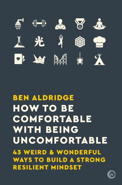 Cover for Ben Aldridge · How to Be Comfortable with Being Uncomfortable: 43 Weird &amp; Wonderful Ways to Build a Strong Resilient Mindset (Paperback Book) [0 New edition] (2020)