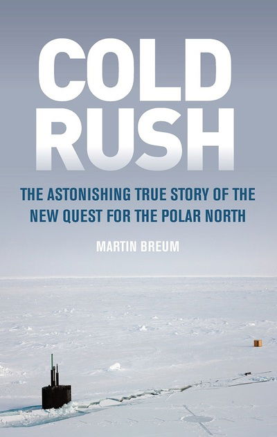 Cover for Martin Breum · Cold Rush: The Astonishing True Story of the New Quest for the Polar North (Hardcover Book) (2018)