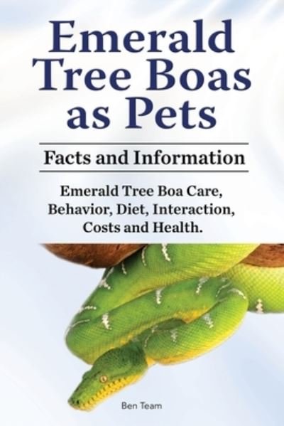 Cover for Ben Team · Emerald Tree Boas as Pets. Facts and Information. Emerald Tree Boa Care, Behavior, Diet, Interaction, Costs and Health. (Paperback Book) (2020)