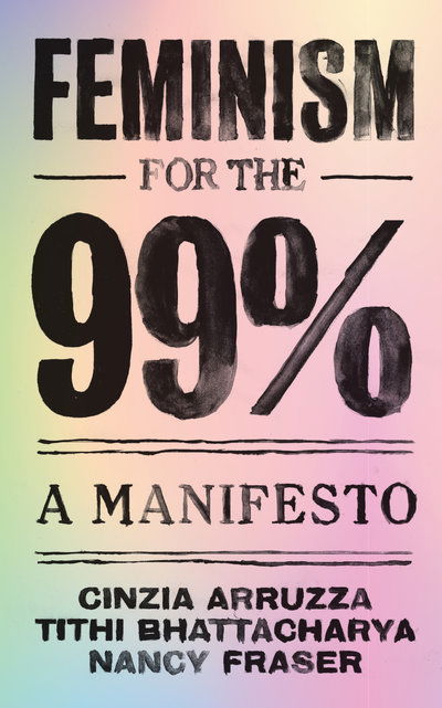 Cover for Arruzza, Cinzia (Translator of In Defense of Lost Causes) · Feminism for the 99%: A Manifesto (Paperback Book) (2019)