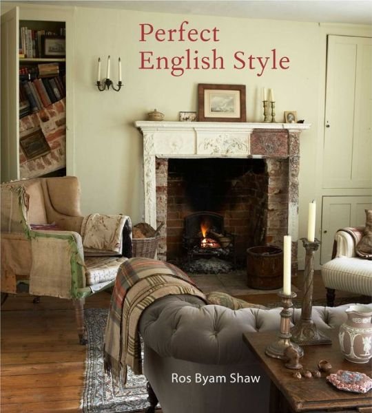 Cover for Ros Byam Shaw · Perfect English Style: Creating Rooms That are Comfortable, Pleasing and Timeless (Inbunden Bok) (2021)