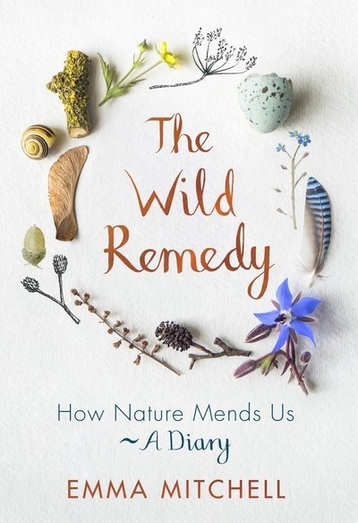Cover for Emma Mitchell · The Wild Remedy: How Nature Mends Us - A Diary (as seen on the BBC's Springwatch) (Hardcover Book) (2018)