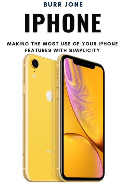 Cover for Burr Jone · Iphone: Making the Most Use of Your Iphone Features with Simplicity (Paperback Book) (2019)