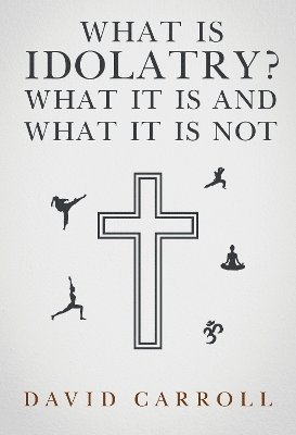 Cover for David Carroll · What Is Idolatry - What it is and what it is not (Taschenbuch) (2024)