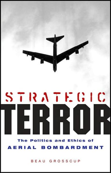 Cover for Beau Grosscup · Strategic Terror: The Politics and Ethics of Aerial Bombardment (Hardcover Book) (2006)