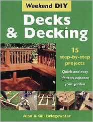 Decks and Decking: 15 Step-by-step Projects - Quick and Easy Ideas to Enhance Your Garden - Weekend DIY S. - Alan Bridgewater - Książki - IMM Lifestyle Books - 9781843301424 - 1 marca 2007