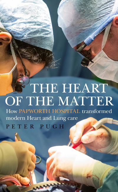 Cover for Peter Pugh · The Heart of the Matter: How Papworth Hospital transformed modern heart and lung care (Gebundenes Buch) (2015)