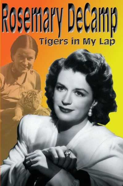 Rosemary DeCamp: Tigers in My Lap - Rosemary DeCamp - Books - Midnight Marquee Press, Inc. - 9781887664424 - January 9, 2009