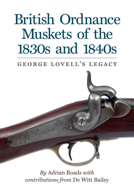 Cover for Adrian Roads · British Ordnance Muskets of the 1830s and 1840s: George Lovell's Legacy (Hardcover Book) (2023)