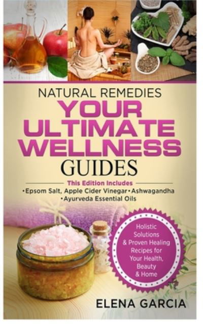 Natural Remedies : YOUR ULTIMATE WELLNESS GUIDES - Elena Garcia - Livres - Your Wellness Books - 9781913857424 - 15 juillet 2020