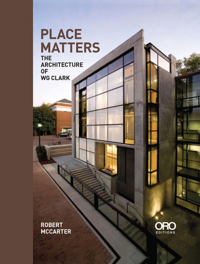 Place Matters: The Architecture of WG Clark - Robert McCarter - Books - Oro Editions - 9781940743424 - November 4, 2019