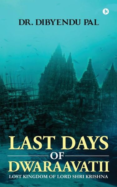 Last Days of Dwaraavatii - Dibyendu Pal - Books - Notion Press, Inc. - 9781946048424 - October 11, 2016