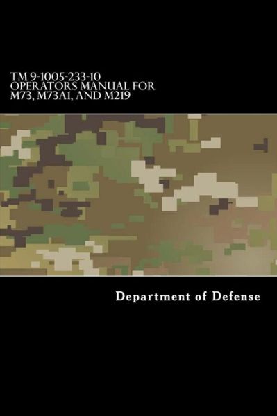 Cover for Department of Defense · TM 9-1005-233-10 Operators Manual for M73, M73A1, and M219 Machine Guns (Paperback Book) (2017)