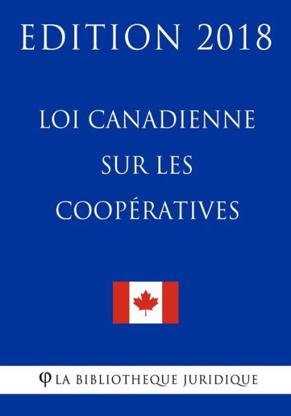 Cover for La Bibliotheque Juridique · Loi Canadienne Sur Les COOP ratives - Edition 2018 (Pocketbok) (2018)