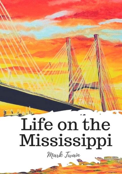 Life on the Mississippi - Mark Twain - Kirjat - Createspace Independent Publishing Platf - 9781986932424 - torstai 29. maaliskuuta 2018