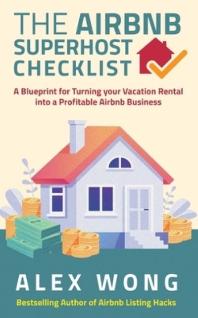 Cover for Alex Wong · The Airbnb's Super Host's Checklist: A Blueprint for Turning your Vacation Rental into a Profitable Airbnb Business (Paperback Book) (2017)