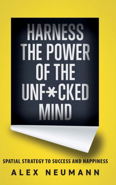 Cover for Alex Neumann · Harness the Power of the Unf*cked Mind: Spatial Strategy to Success and Happiness (Hardcover Book) (2020)