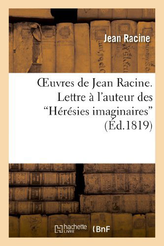 Oeuvres De Jean Racine. Lettre a L Auteur Des Heresies Imaginaires, 1re Reponse, Par M. Dubois - Racine-j - Bücher - HACHETTE LIVRE-BNF - 9782012926424 - 1. September 2013