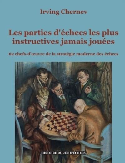 Cover for Irving Chernev · Les parties d'échecs les plus instructives jamais jouées (Buch) (2022)
