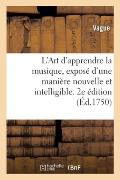 Cover for Vague · L'Art d'Apprendre La Musique, Expose d'Une Maniere Nouvelle Et Intelligible. 2e Edition (Paperback Bog) (2019)