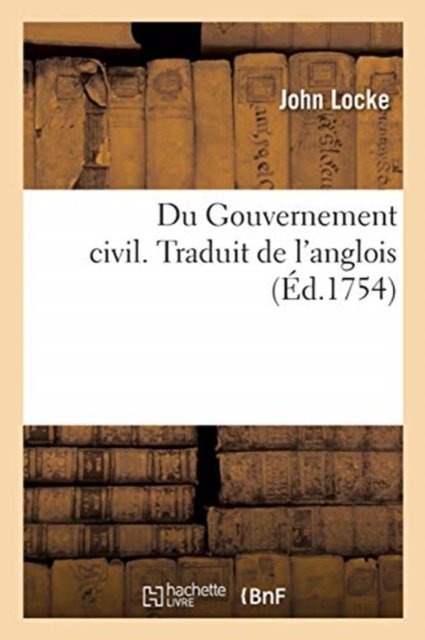 Du Gouvernement Civil. Traduit de l'Anglois - John Locke - Livros - Hachette Livre - BNF - 9782329491424 - 1 de outubro de 2020