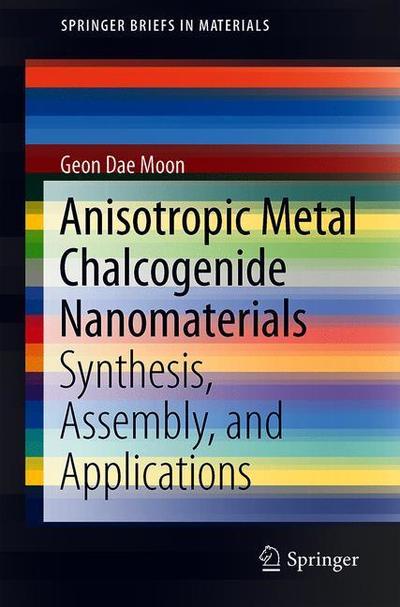 Cover for Geon Dae Moon · Anisotropic Metal Chalcogenide Nanomaterials: Synthesis, Assembly, and Applications - SpringerBriefs in Materials (Paperback Book) [2019 edition] (2019)