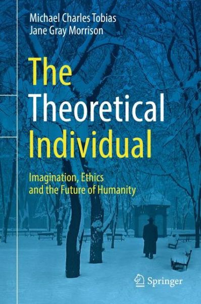 Cover for Michael Charles Tobias · The Theoretical Individual: Imagination, Ethics and the Future of Humanity (Hardcover Book) [1st ed. 2018 edition] (2018)