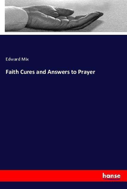 Faith Cures and Answers to Prayer - Mix - Książki -  - 9783337761424 - 