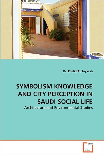 Cover for Dr. Khalid Al Tayyash · Symbolism Knowledge and City Perception in Saudi Social Life: Architecture and Environmental Studies (Paperback Book) (2010)