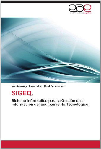 Cover for Raúl Fernández · Sigeq.: Sistema Informático Para La Gestión De La Información Del Equipamiento Tecnológico (Paperback Book) [Spanish edition] (2012)