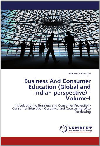 Cover for Praveen Sajjanapu · Business and Consumer Education (Global and Indian Perspective) - Volume-i: Introduction to Business and Consumer Protection-consumer Education-guidance and Counseling-wise Purchasing (Pocketbok) (2012)