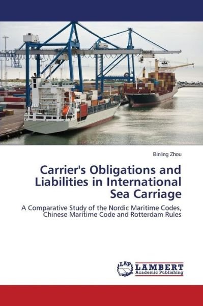 Cover for Binling Zhou · Carrier's Obligations and Liabilities in International Sea Carriage: a Comparative Study of the Nordic Maritime Codes, Chinese Maritime Code and Rotterdam Rules (Paperback Book) (2014)