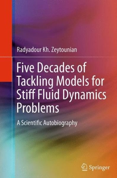 Cover for Radyadour Kh. Zeytounian · Five Decades of Tackling Models for Stiff Fluid Dynamics Problems: A Scientific Autobiography (Taschenbuch) [Softcover reprint of the original 1st ed. 2014 edition] (2016)