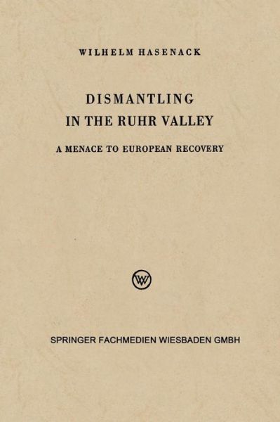 Cover for Wilhelm Hasenack · Dismantling in the Ruhr Valley: A Menace to European Recovery (Erp) (Taschenbuch) [1949 edition] (1949)