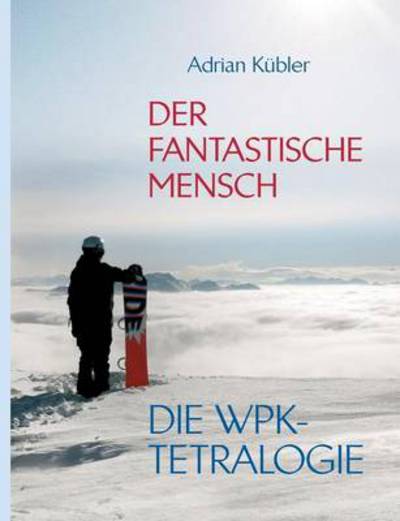 Cover for Adrian Kübler · Der Fantastische Mensch - Die Wpk-tetralogie (Paperback Book) [German edition] (2013)
