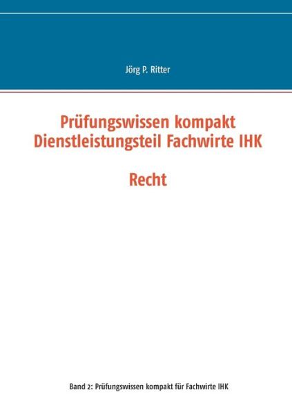 Cover for Joerg P Ritter · Prufungswissen kompakt Dienstleistungsteil Fachwirte IHK: Recht (Paperback Book) (2016)