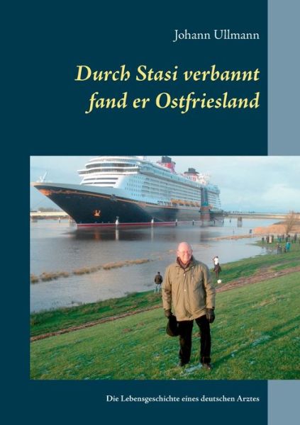 Cover for Johann Ullmann · Durch Stasi verbannt fand er Ostfriesland: Die Lebensgeschichte eines deutschen Arztes (Paperback Book) (2020)