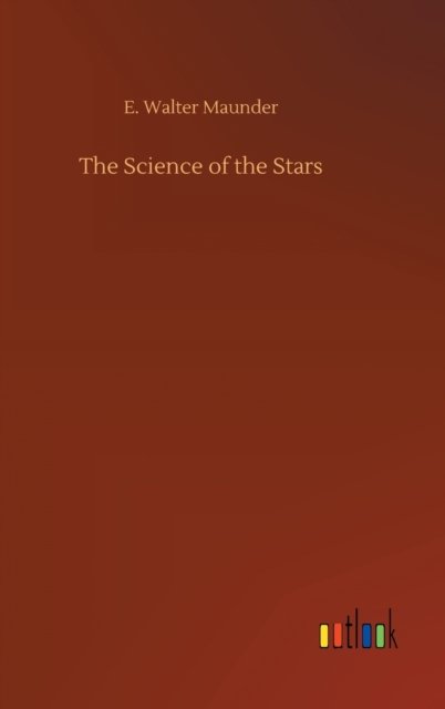 The Science of the Stars - E Walter Maunder - Książki - Outlook Verlag - 9783752443424 - 15 sierpnia 2020