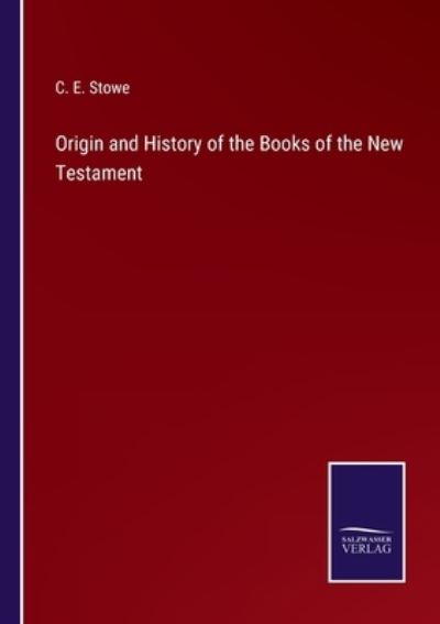 Cover for C. E. Stowe · Origin and History of the Books of the New Testament (Paperback Book) (2022)