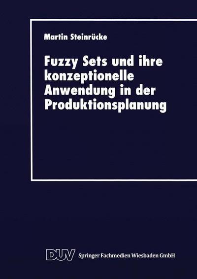 Fuzzy Sets Und Ihre Konzeptionelle Anwendung in Der Produktionsplanung - Martin Steinrucke - Books - Deutscher Universitatsverlag - 9783824403424 - August 28, 2013