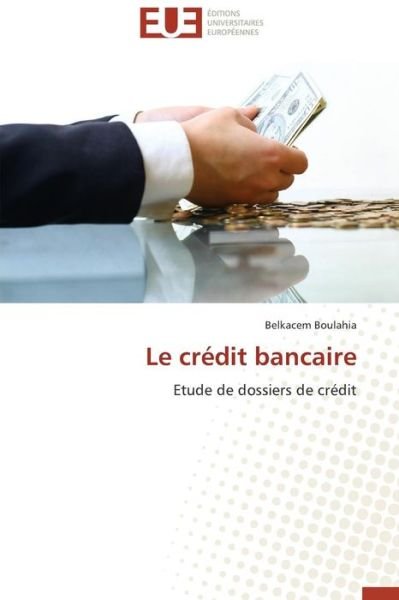 Cover for Belkacem Boulahia · Le Crédit Bancaire: Etude De Dossiers De Crédit (Paperback Bog) [French edition] (2018)
