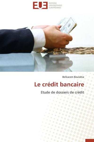 Cover for Belkacem Boulahia · Le Crédit Bancaire: Etude De Dossiers De Crédit (Paperback Book) [French edition] (2018)